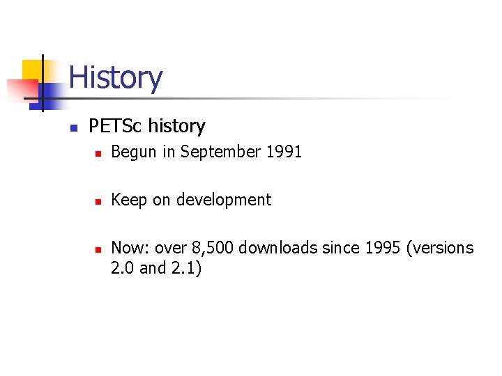 History n PETSc history n Begun in September 1991 n Keep on development n