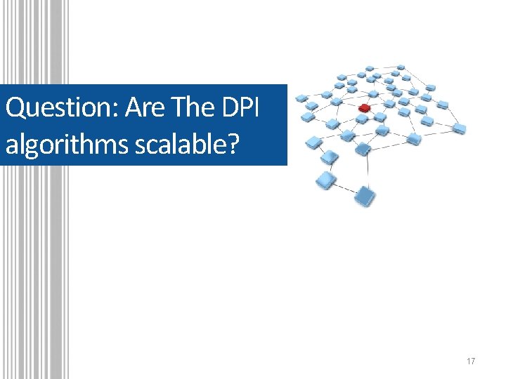 Question: Are The DPI algorithms scalable? 17 