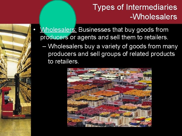 Types of Intermediaries -Wholesalers • Wholesalers: Businesses that buy goods from producers or agents