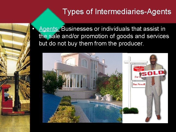 Types of Intermediaries-Agents • Agents: Businesses or individuals that assist in the sale and/or