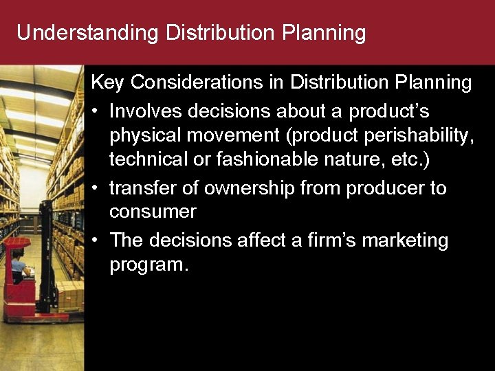 Understanding Distribution Planning Key Considerations in Distribution Planning • Involves decisions about a product’s