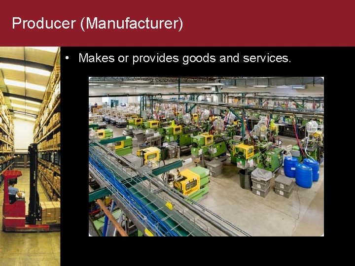 Producer (Manufacturer) • Makes or provides goods and services. 