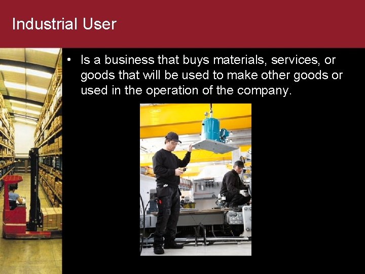 Industrial User • Is a business that buys materials, services, or goods that will