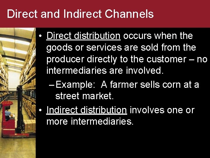 Direct and Indirect Channels • Direct distribution occurs when the goods or services are