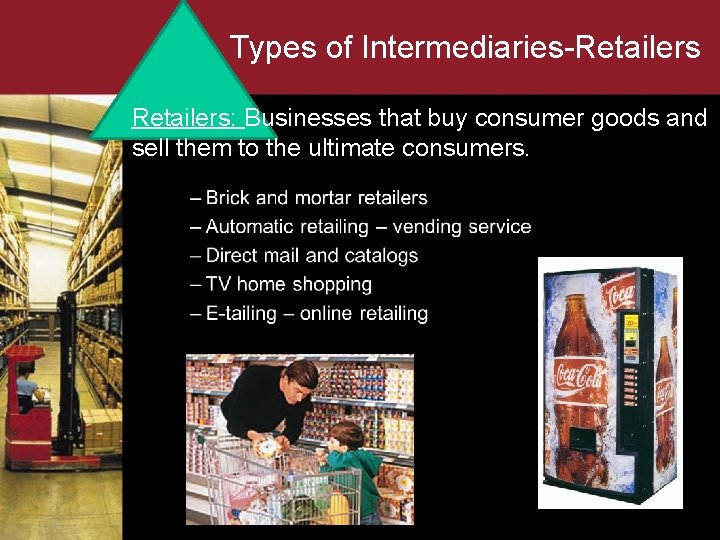 Types of Intermediaries-Retailers: Businesses that buy consumer goods and sell them to the ultimate