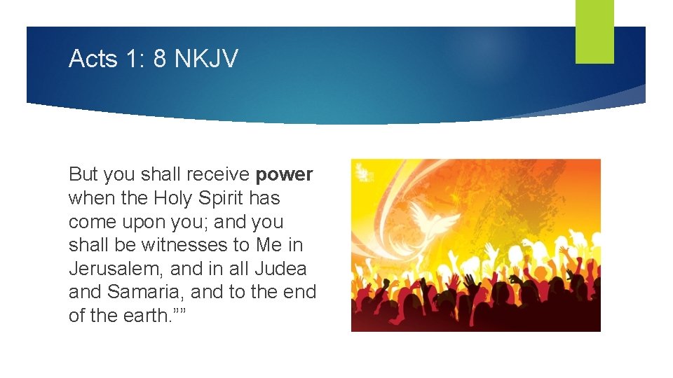 Acts 1: 8 NKJV But you shall receive power when the Holy Spirit has