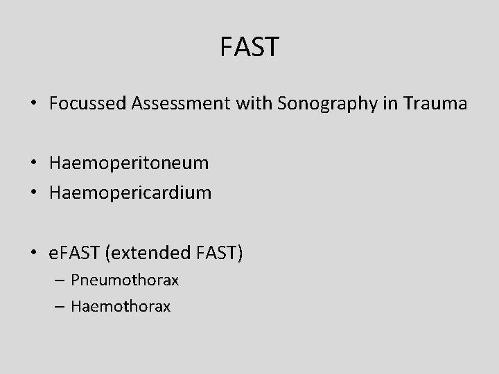 FAST • Focussed Assessment with Sonography in Trauma • Haemoperitoneum • Haemopericardium • e.