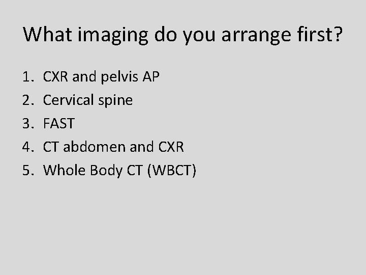 What imaging do you arrange first? 1. 2. 3. 4. 5. CXR and pelvis