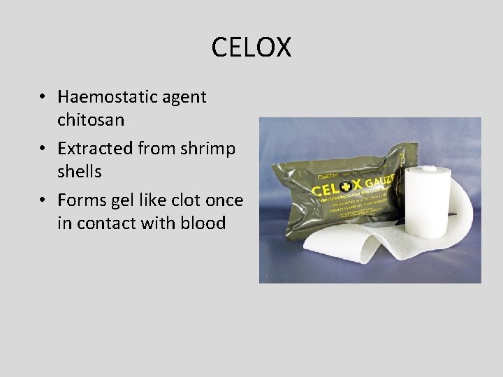 CELOX • Haemostatic agent chitosan • Extracted from shrimp shells • Forms gel like