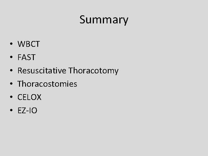 Summary • • • WBCT FAST Resuscitative Thoracotomy Thoracostomies CELOX EZ-IO 