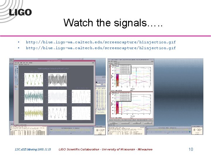 Watch the signals…. . • • http: //blue. ligo-wa. caltech. edu/screencapture/h 1 injection. gif