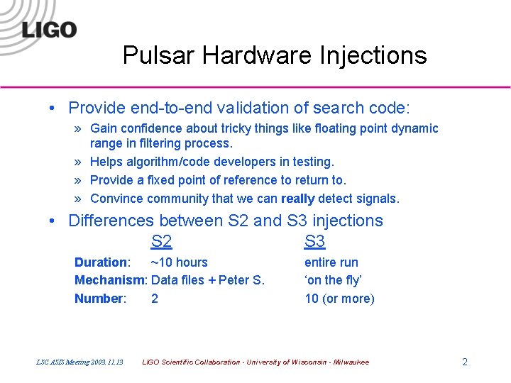 Pulsar Hardware Injections • Provide end-to-end validation of search code: » Gain confidence about