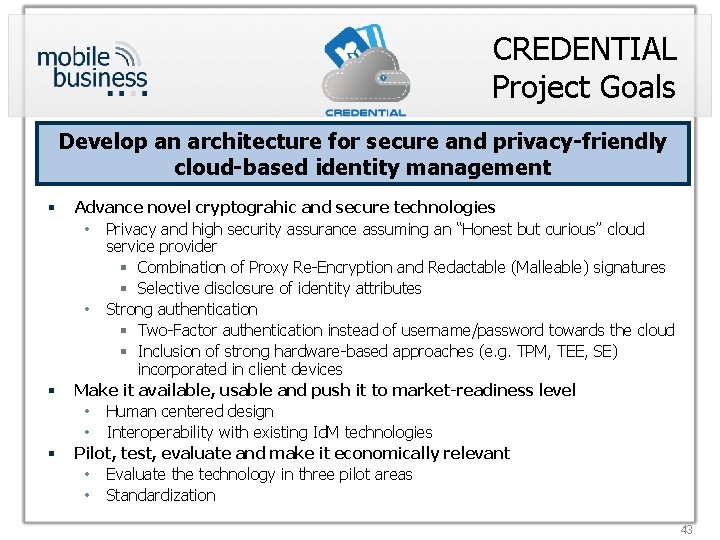CREDENTIAL Project Goals Develop an architecture for secure and privacy-friendly cloud-based identity management §