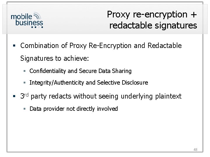 Proxy re-encryption + redactable signatures § Combination of Proxy Re-Encryption and Redactable Signatures to