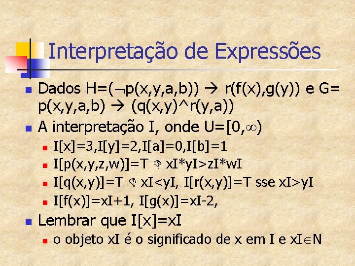 Interpretação de Expressões n n Dados H=( p(x, y, a, b)) r(f(x), g(y)) e