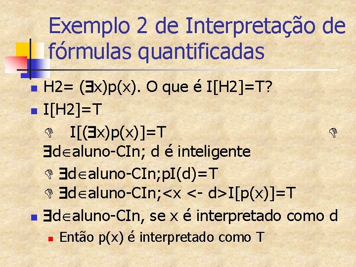 Exemplo 2 de Interpretação de fórmulas quantificadas n n n H 2= ( x)p(x).