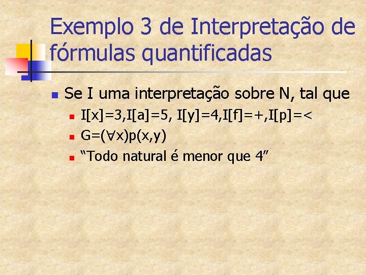 Exemplo 3 de Interpretação de fórmulas quantificadas n Se I uma interpretação sobre N,