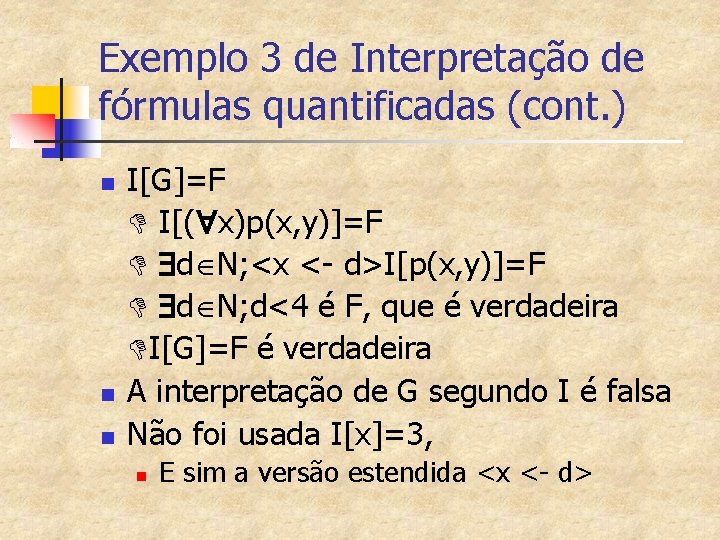 Exemplo 3 de Interpretação de fórmulas quantificadas (cont. ) n n n I[G]=F D