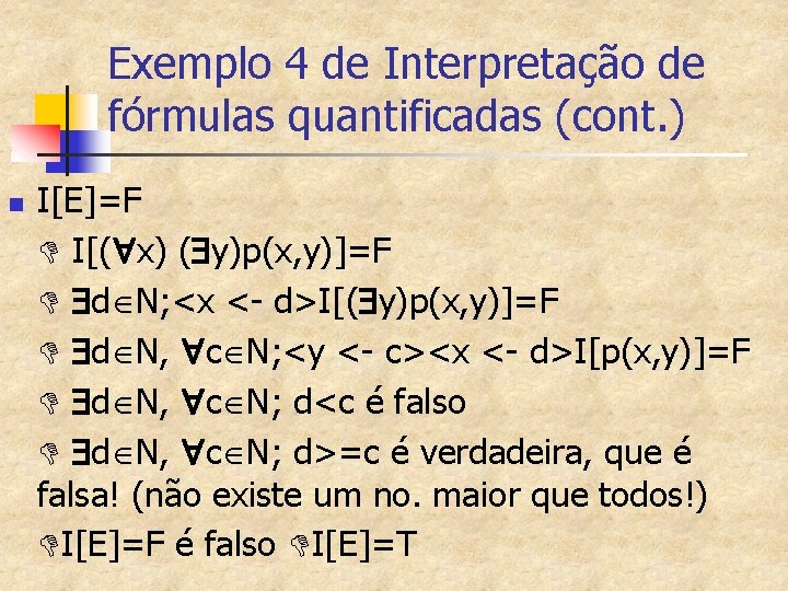 Exemplo 4 de Interpretação de fórmulas quantificadas (cont. ) n I[E]=F D I[( x)