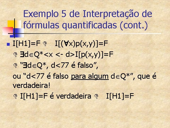 Exemplo 5 de Interpretação de fórmulas quantificadas (cont. ) n I[H 1]=F D I[(