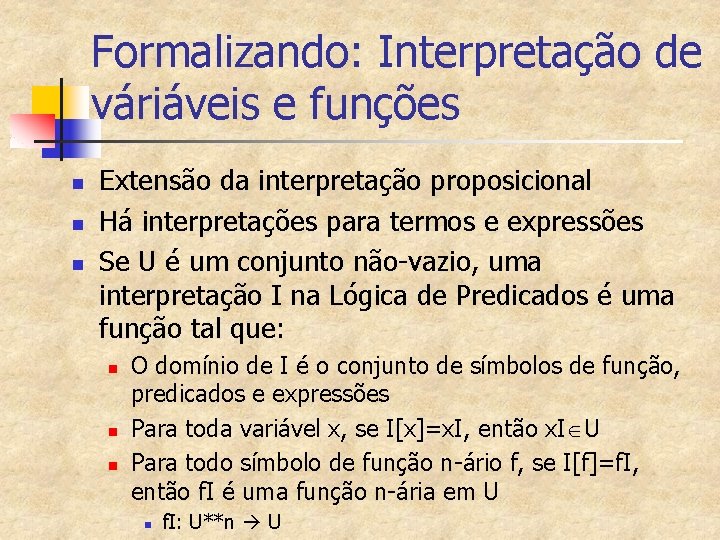 Formalizando: Interpretação de váriáveis e funções n n n Extensão da interpretação proposicional Há