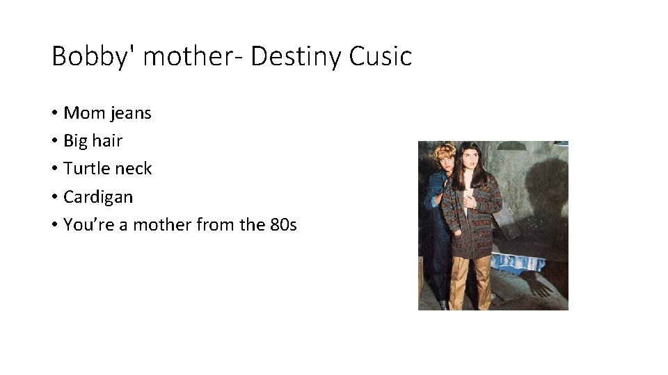 Bobby' mother- Destiny Cusic • Mom jeans • Big hair • Turtle neck •