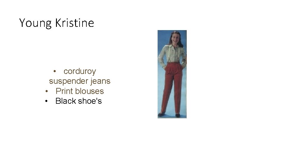 Young Kristine • corduroy suspender jeans • Print blouses • Black shoe's 