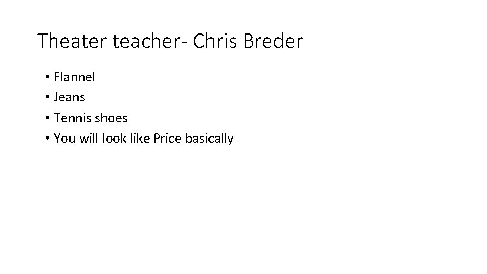 Theater teacher- Chris Breder • Flannel • Jeans • Tennis shoes • You will