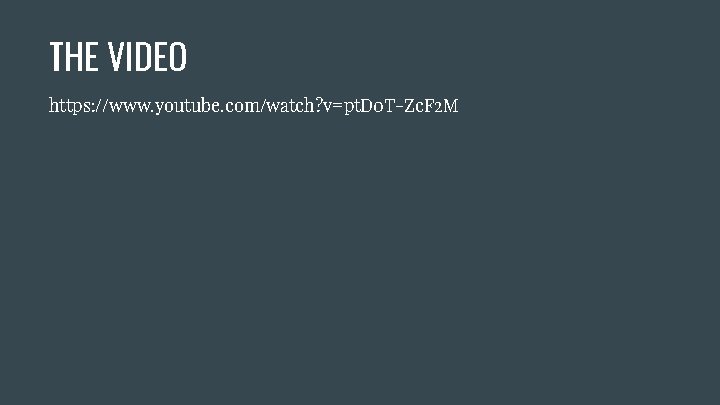 THE VIDEO https: //www. youtube. com/watch? v=pt. D 0 T-Zc. F 2 M 