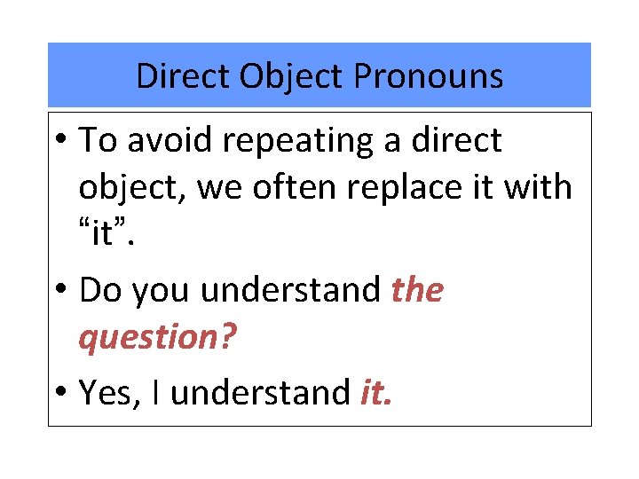 Direct Object Pronouns • To avoid repeating a direct object, we often replace it