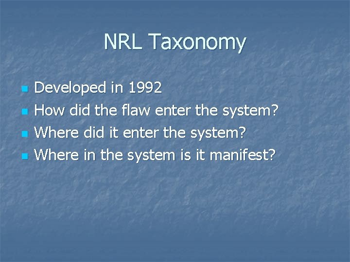 NRL Taxonomy n n Developed in 1992 How did the flaw enter the system?
