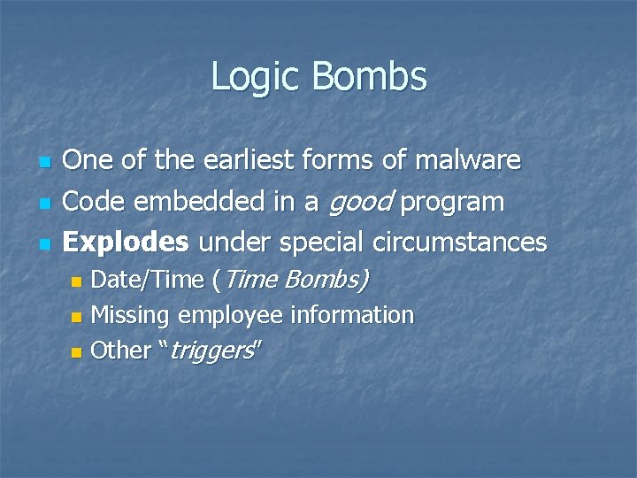 Logic Bombs n n n One of the earliest forms of malware Code embedded