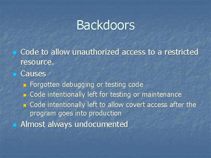 Backdoors n n Code to allow unauthorized access to a restricted resource. Causes n