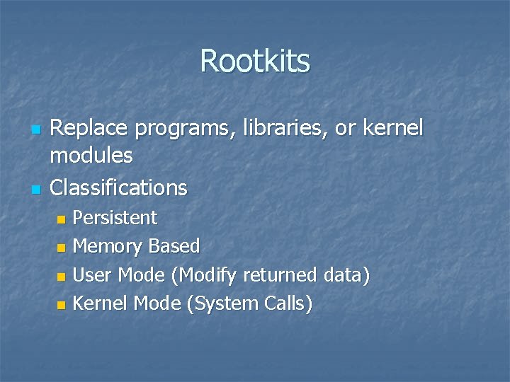 Rootkits n n Replace programs, libraries, or kernel modules Classifications Persistent n Memory Based