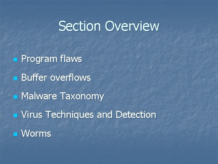 Section Overview n Program flaws n Buffer overflows n Malware Taxonomy n Virus Techniques