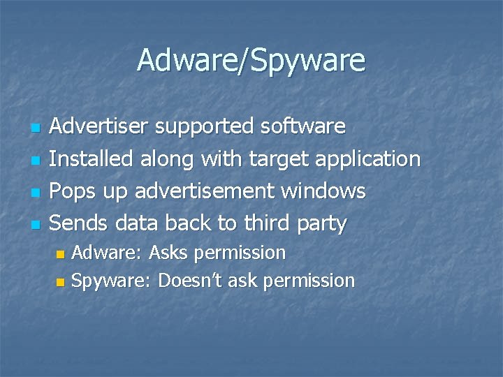 Adware/Spyware n n Advertiser supported software Installed along with target application Pops up advertisement