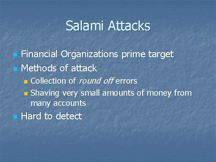 Salami Attacks n n Financial Organizations prime target Methods of attack Collection of round