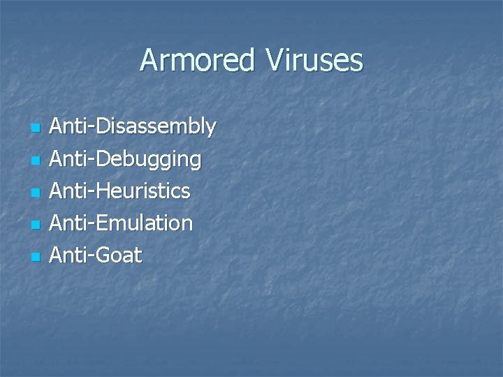 Armored Viruses n n n Anti-Disassembly Anti-Debugging Anti-Heuristics Anti-Emulation Anti-Goat 