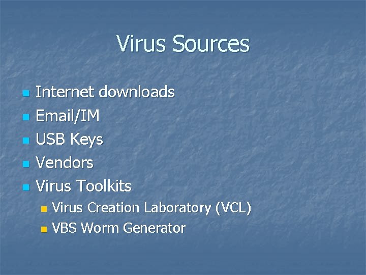 Virus Sources n n n Internet downloads Email/IM USB Keys Vendors Virus Toolkits Virus