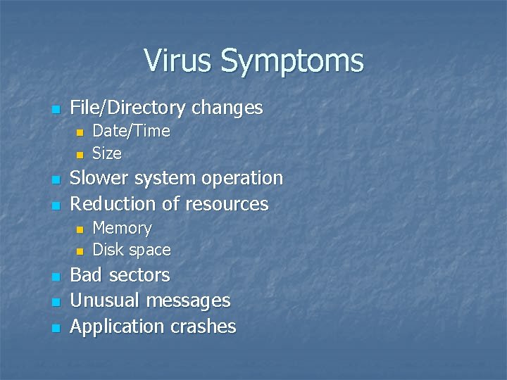 Virus Symptoms n File/Directory changes n n Slower system operation Reduction of resources n