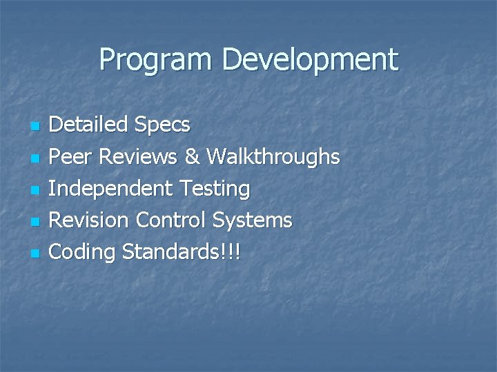 Program Development n n n Detailed Specs Peer Reviews & Walkthroughs Independent Testing Revision