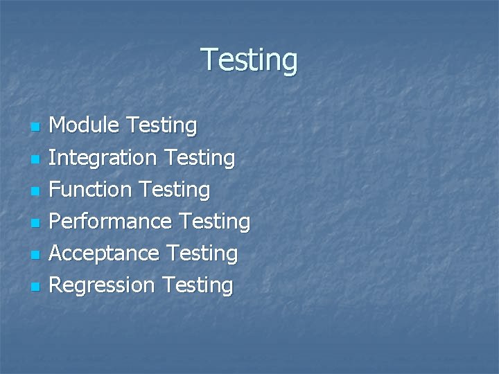 Testing n n n Module Testing Integration Testing Function Testing Performance Testing Acceptance Testing
