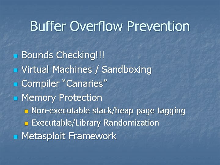 Buffer Overflow Prevention n n Bounds Checking!!! Virtual Machines / Sandboxing Compiler “Canaries” Memory