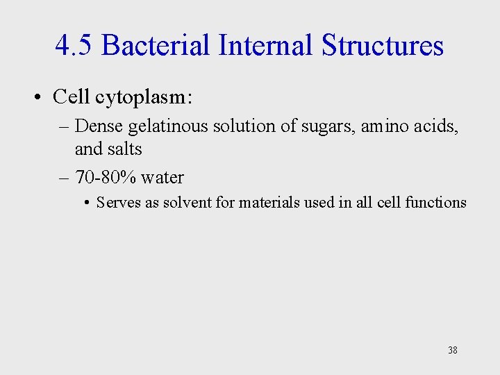 4. 5 Bacterial Internal Structures • Cell cytoplasm: – Dense gelatinous solution of sugars,