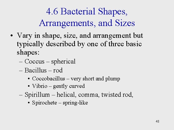 4. 6 Bacterial Shapes, Arrangements, and Sizes • Vary in shape, size, and arrangement