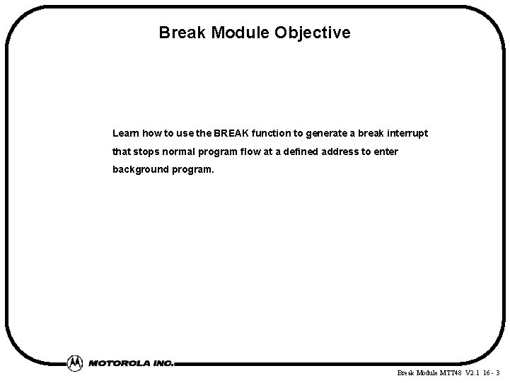 Break Module Objective Learn how to use the BREAK function to generate a break