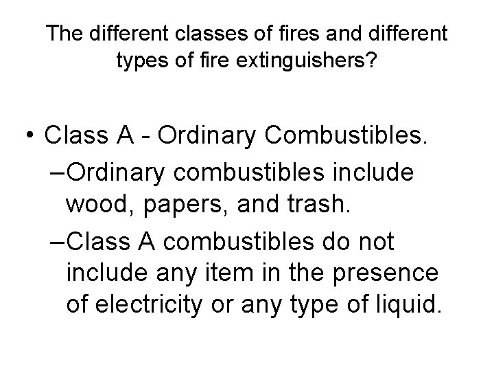 The different classes of fires and different types of fire extinguishers? • Class A