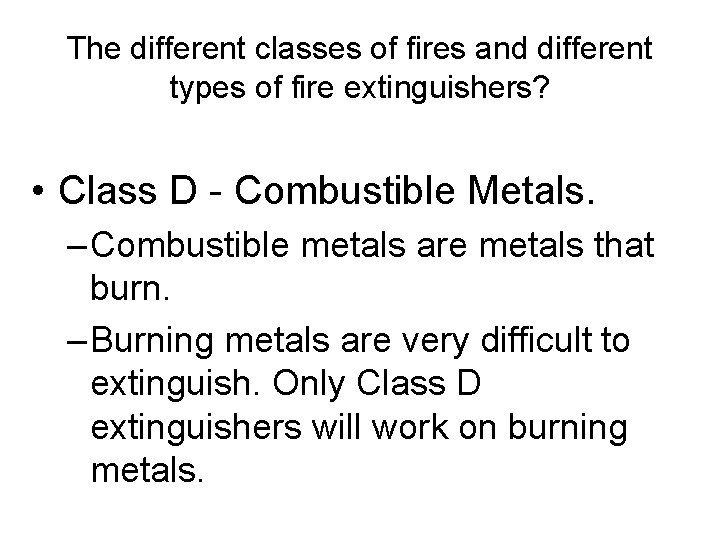 The different classes of fires and different types of fire extinguishers? • Class D
