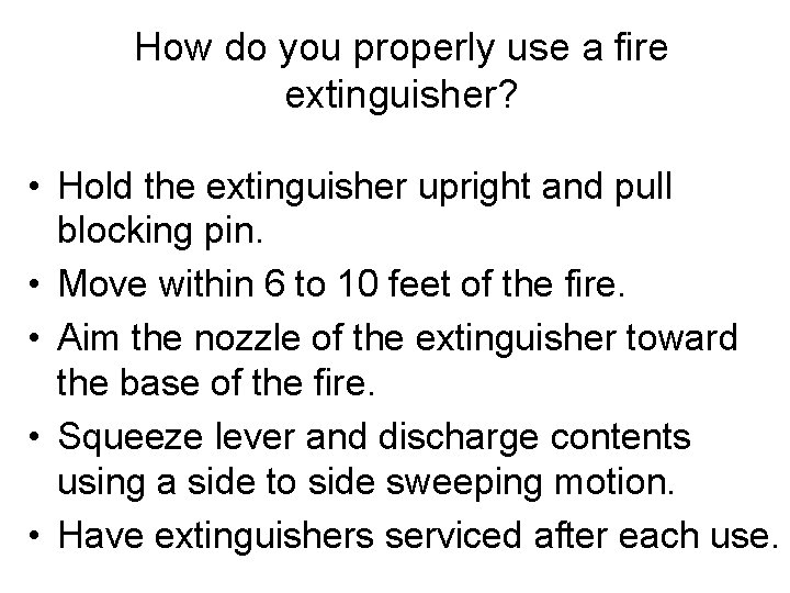 How do you properly use a fire extinguisher? • Hold the extinguisher upright and