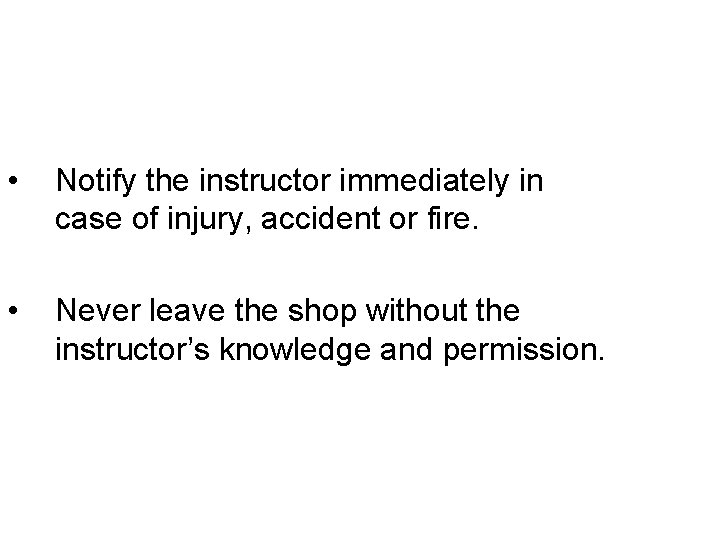  • Notify the instructor immediately in case of injury, accident or fire. •